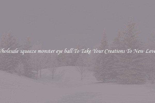 Wholesale squeeze monster eye ball To Take Your Creations To New Levels