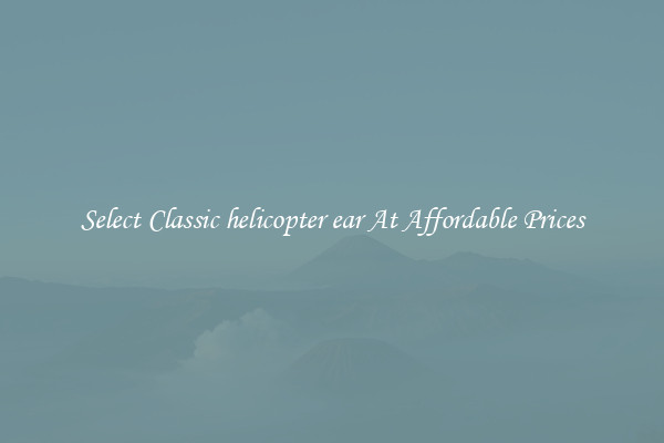 Select Classic helicopter ear At Affordable Prices