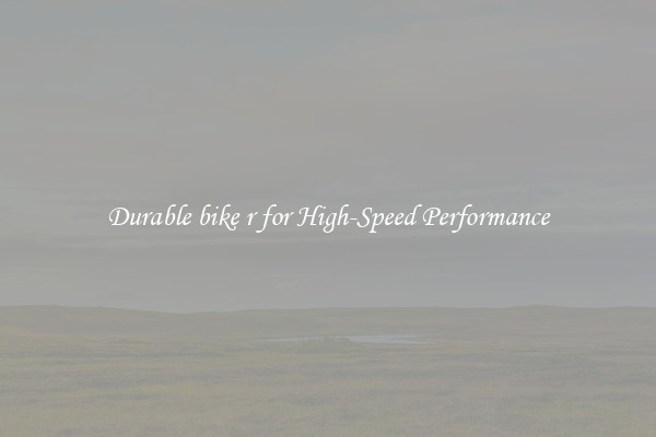 Durable bike r for High-Speed Performance