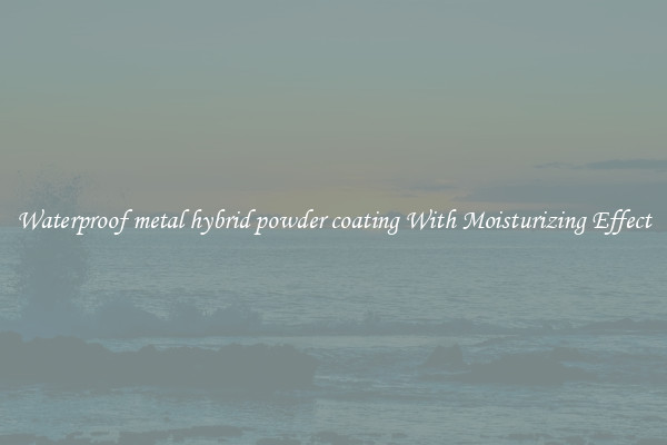 Waterproof metal hybrid powder coating With Moisturizing Effect