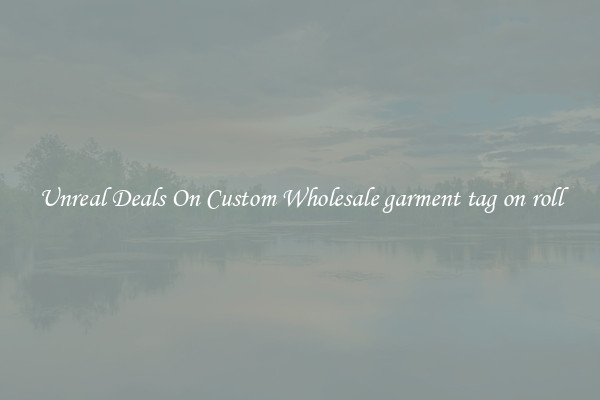 Unreal Deals On Custom Wholesale garment tag on roll
