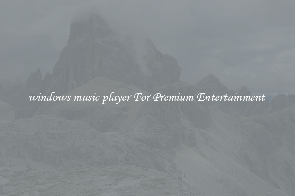 windows music player For Premium Entertainment 