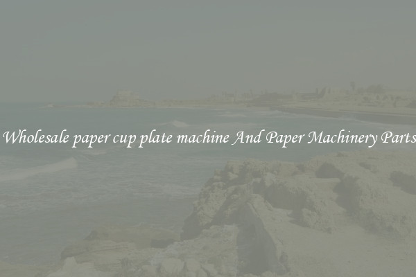 Wholesale paper cup plate machine And Paper Machinery Parts