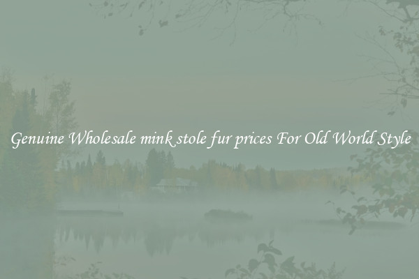 Genuine Wholesale mink stole fur prices For Old World Style