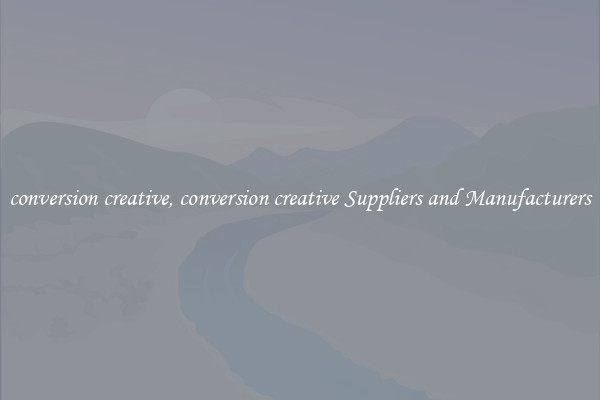 conversion creative, conversion creative Suppliers and Manufacturers