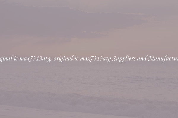 original ic max7313atg, original ic max7313atg Suppliers and Manufacturers