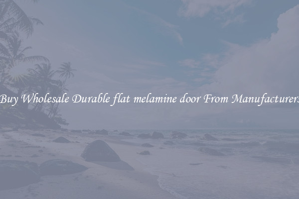 Buy Wholesale Durable flat melamine door From Manufacturers