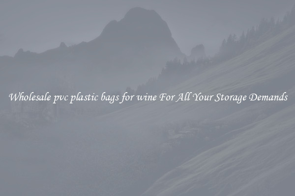 Wholesale pvc plastic bags for wine For All Your Storage Demands