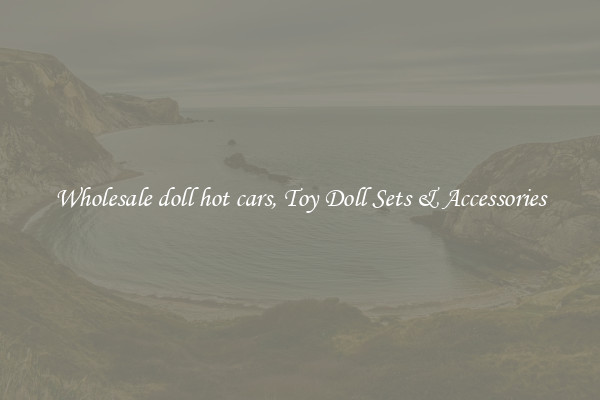 Wholesale doll hot cars, Toy Doll Sets & Accessories