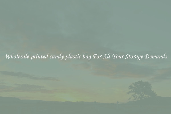 Wholesale printed candy plastic bag For All Your Storage Demands