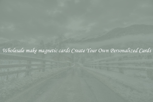 Wholesale make magnetic cards Create Your Own Personalized Cards