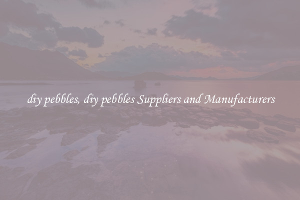 diy pebbles, diy pebbles Suppliers and Manufacturers