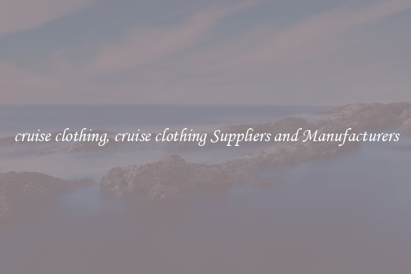 cruise clothing, cruise clothing Suppliers and Manufacturers