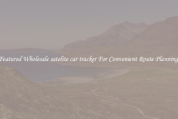 Featured Wholesale satelite car tracker For Convenient Route Planning 