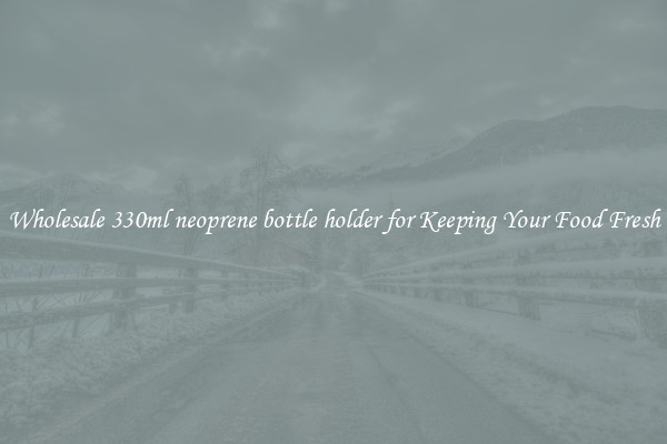 Wholesale 330ml neoprene bottle holder for Keeping Your Food Fresh