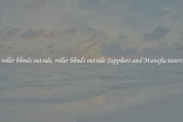 roller blinds outside, roller blinds outside Suppliers and Manufacturers