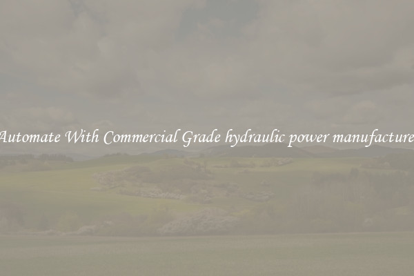 Automate With Commercial Grade hydraulic power manufacturer