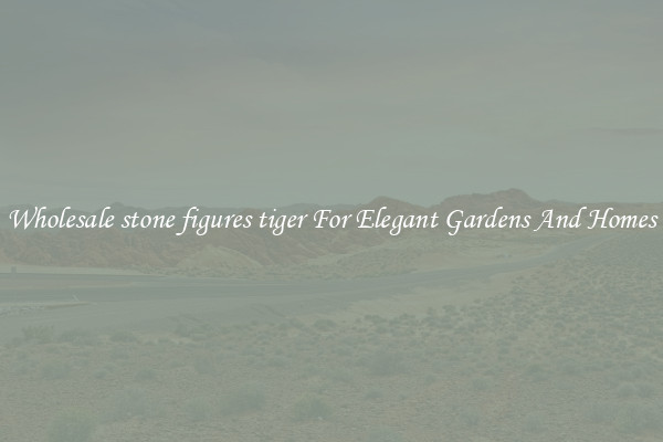 Wholesale stone figures tiger For Elegant Gardens And Homes