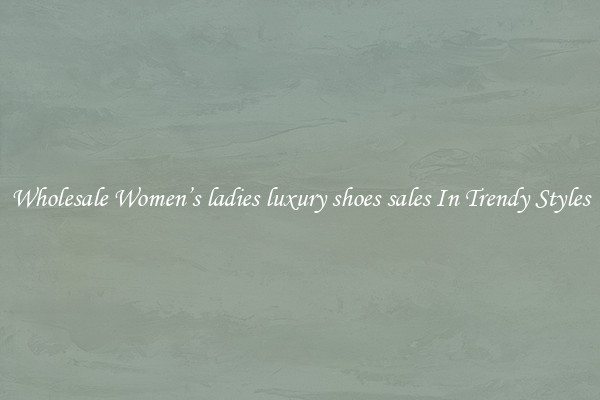 Wholesale Women’s ladies luxury shoes sales In Trendy Styles