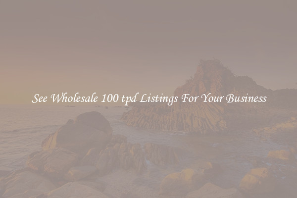 See Wholesale 100 tpd Listings For Your Business