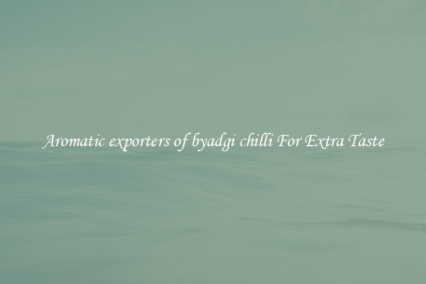 Aromatic exporters of byadgi chilli For Extra Taste