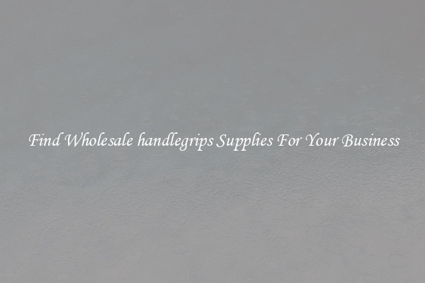 Find Wholesale handlegrips Supplies For Your Business