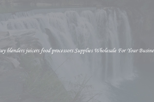 Buy blenders juicers food processors Supplies Wholesale For Your Business