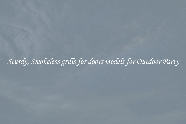 Sturdy, Smokeless grills for doors models for Outdoor Party
