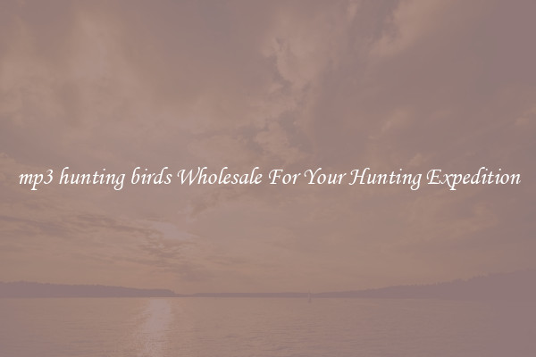 mp3 hunting birds Wholesale For Your Hunting Expedition