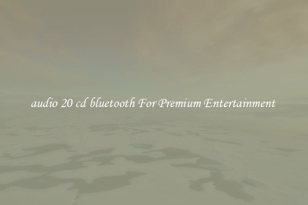 audio 20 cd bluetooth For Premium Entertainment 