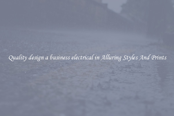 Quality design a business electrical in Alluring Styles And Prints