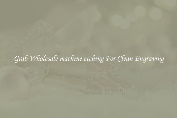 Grab Wholesale machine etching For Clean Engraving