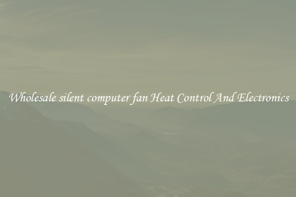 Wholesale silent computer fan Heat Control And Electronics