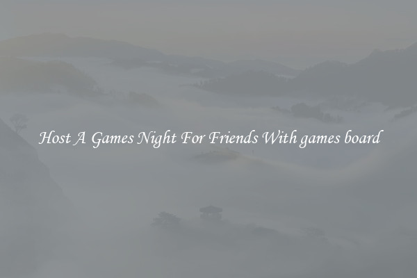 Host A Games Night For Friends With games board