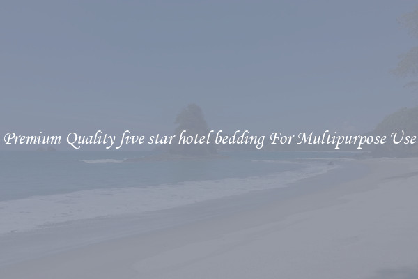 Premium Quality five star hotel bedding For Multipurpose Use