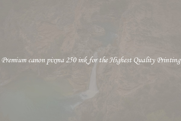 Premium canon pixma 250 ink for the Highest Quality Printing