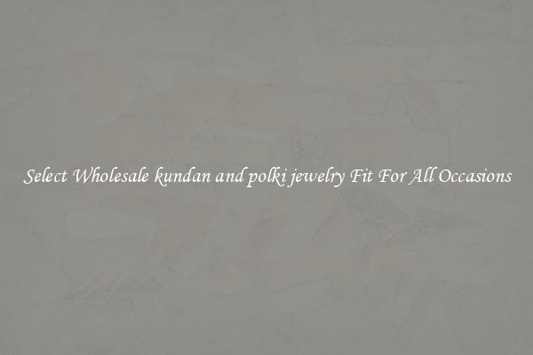 Select Wholesale kundan and polki jewelry Fit For All Occasions