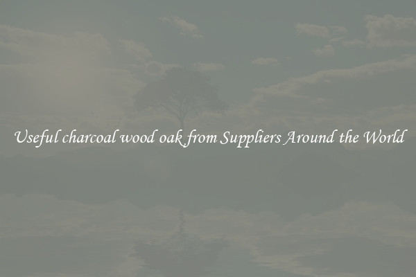 Useful charcoal wood oak from Suppliers Around the World