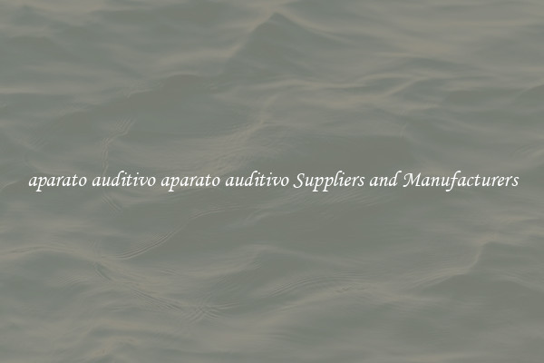 aparato auditivo aparato auditivo Suppliers and Manufacturers