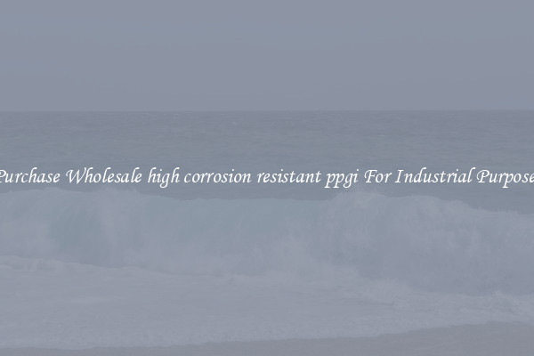Purchase Wholesale high corrosion resistant ppgi For Industrial Purposes