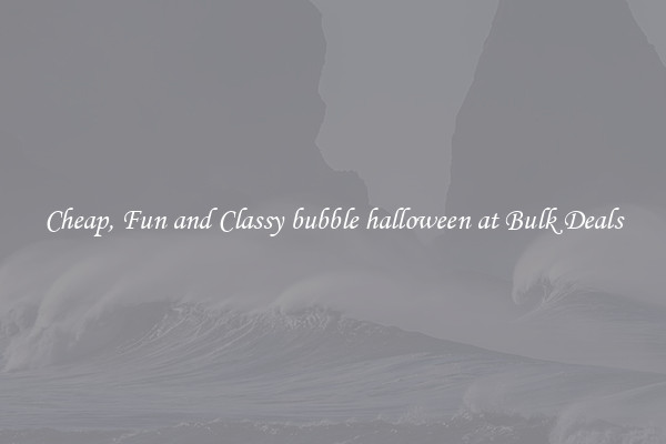 Cheap, Fun and Classy bubble halloween at Bulk Deals