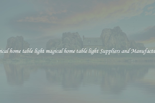 magical home table light magical home table light Suppliers and Manufacturers