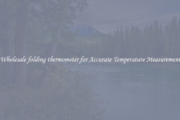Wholesale folding thermometer for Accurate Temperature Measurement