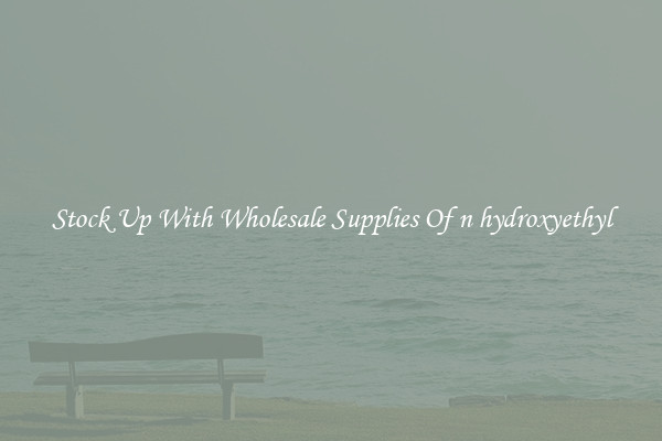Stock Up With Wholesale Supplies Of n hydroxyethyl