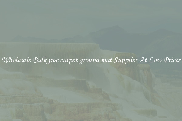Wholesale Bulk pvc carpet ground mat Supplier At Low Prices