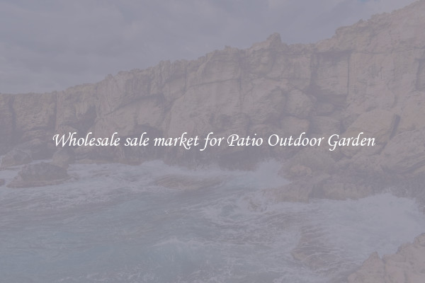 Wholesale sale market for Patio Outdoor Garden