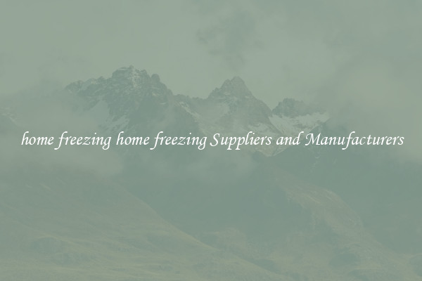 home freezing home freezing Suppliers and Manufacturers
