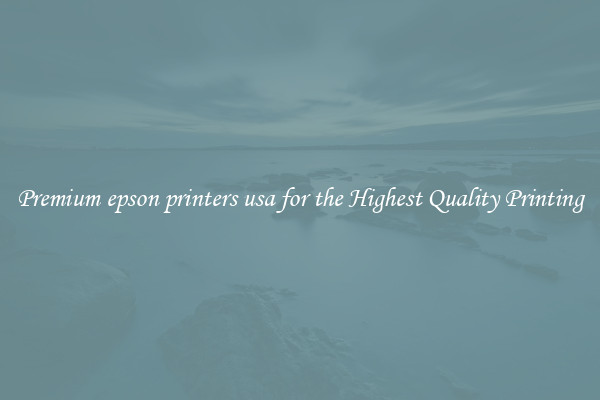 Premium epson printers usa for the Highest Quality Printing