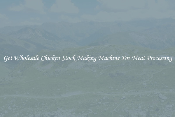 Get Wholesale Chicken Stock Making Machine For Meat Processing