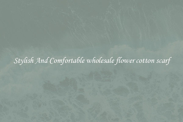 Stylish And Comfortable wholesale flower cotton scarf